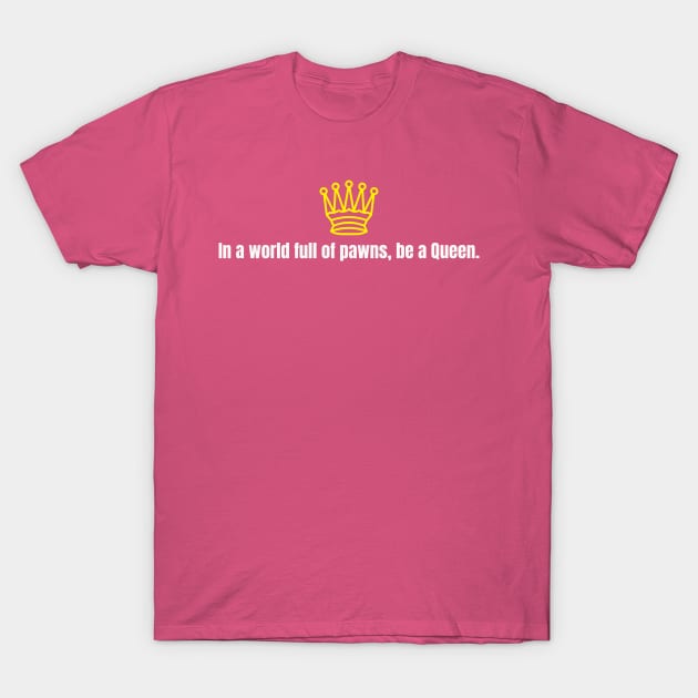 Chess Queen - In a world full of pawns, be a Queen. T-Shirt by PrintDrapes